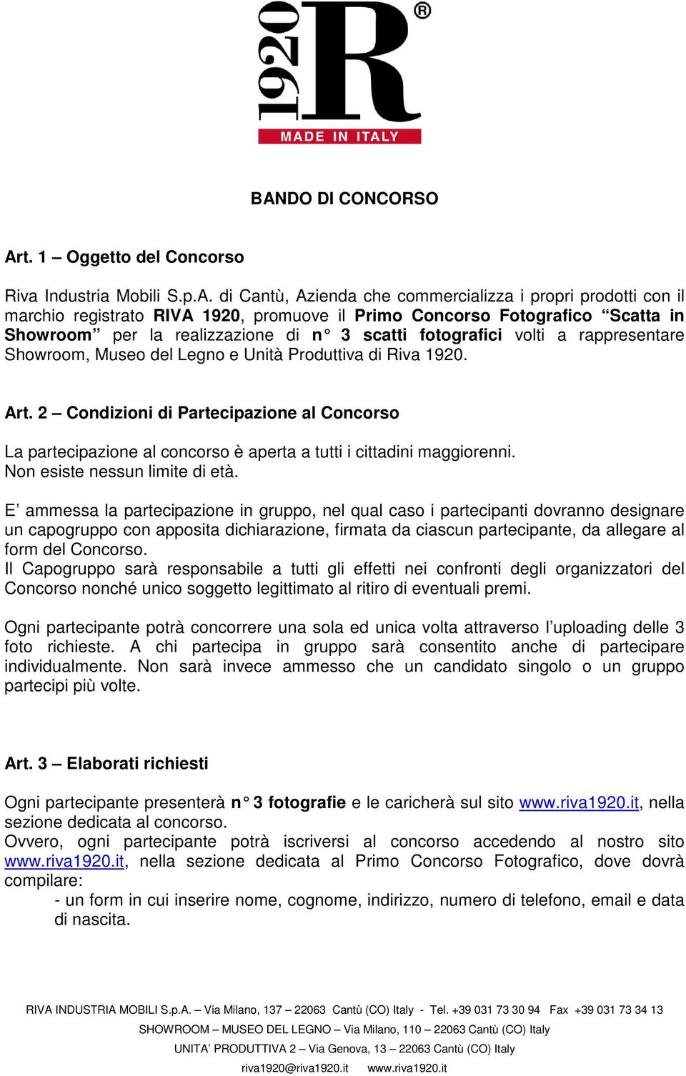 2 Condizioni di Partecipazione al Concorso La partecipazione al concorso è aperta a tutti i cittadini maggiorenni. Non esiste nessun limite di età.