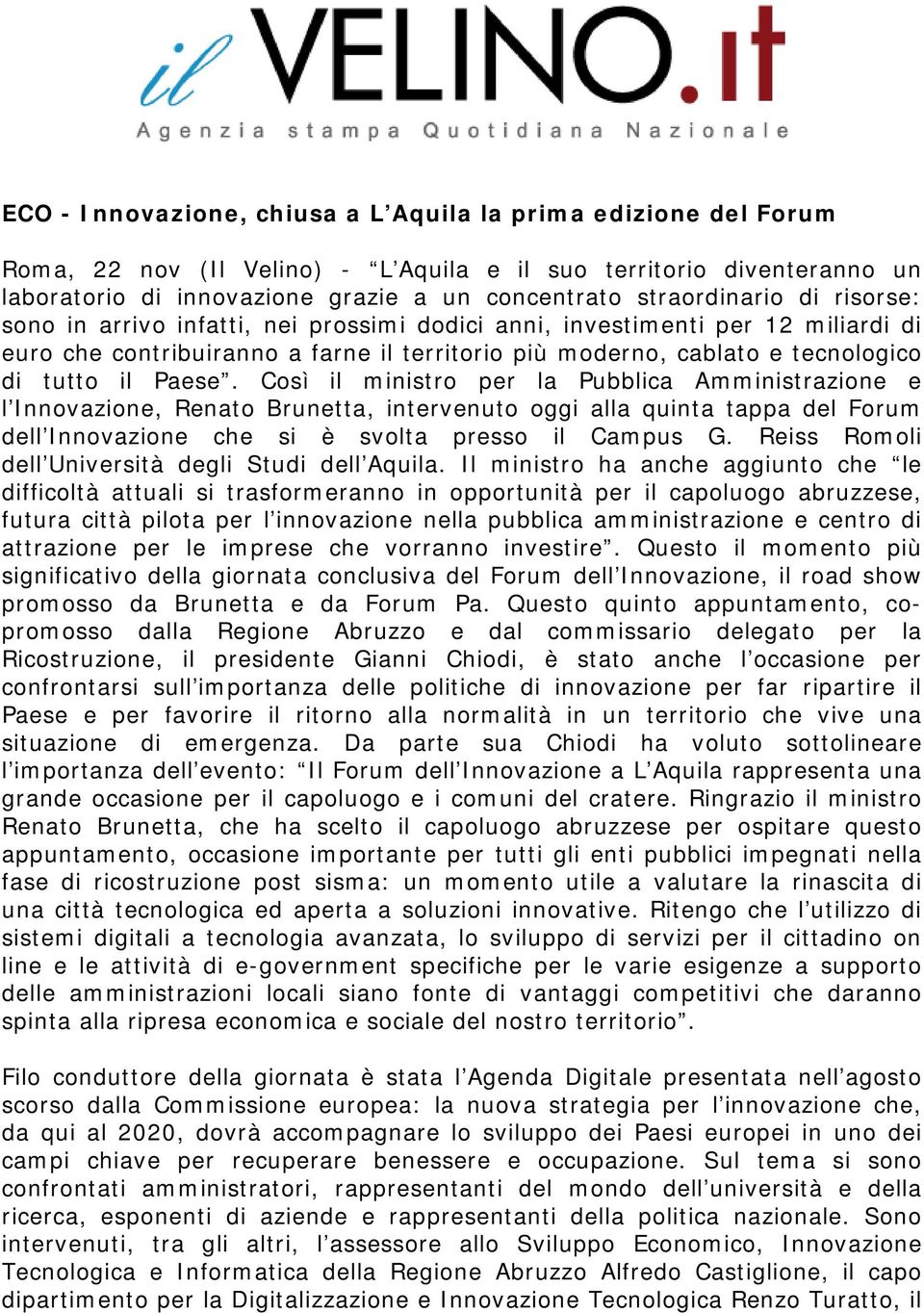 il Paese. Così il ministro per la Pubblica Amministrazione e l Innovazione, Renato Brunetta, intervenuto oggi alla quinta tappa del Forum dell Innovazione che si è svolta presso il Campus G.