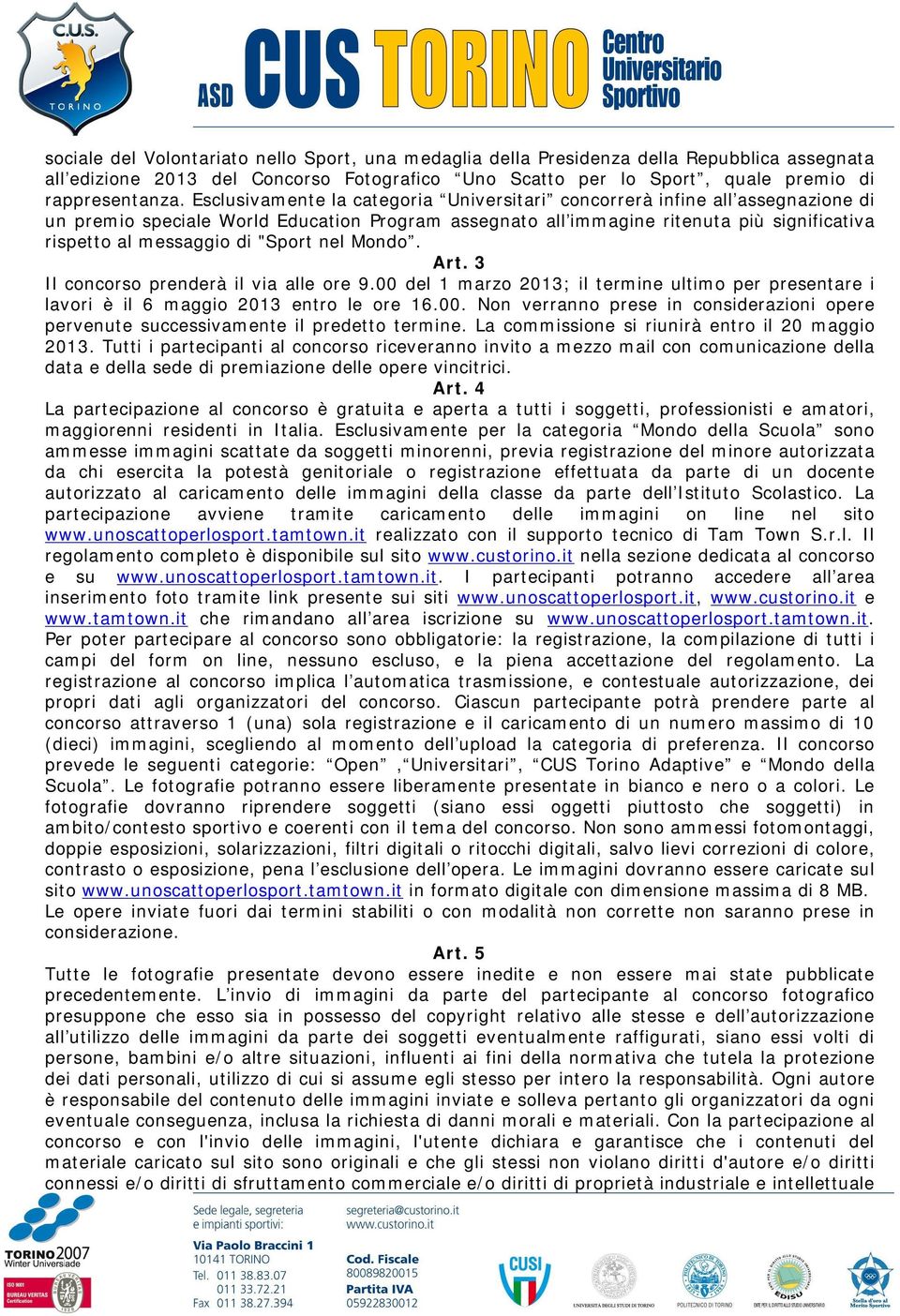 "Sport nel Mondo. Art. 3 Il concorso prenderà il via alle ore 9.00 del 1 marzo 2013; il termine ultimo per presentare i lavori è il 6 maggio 2013 entro le ore 16.00. Non verranno prese in considerazioni opere pervenute successivamente il predetto termine.