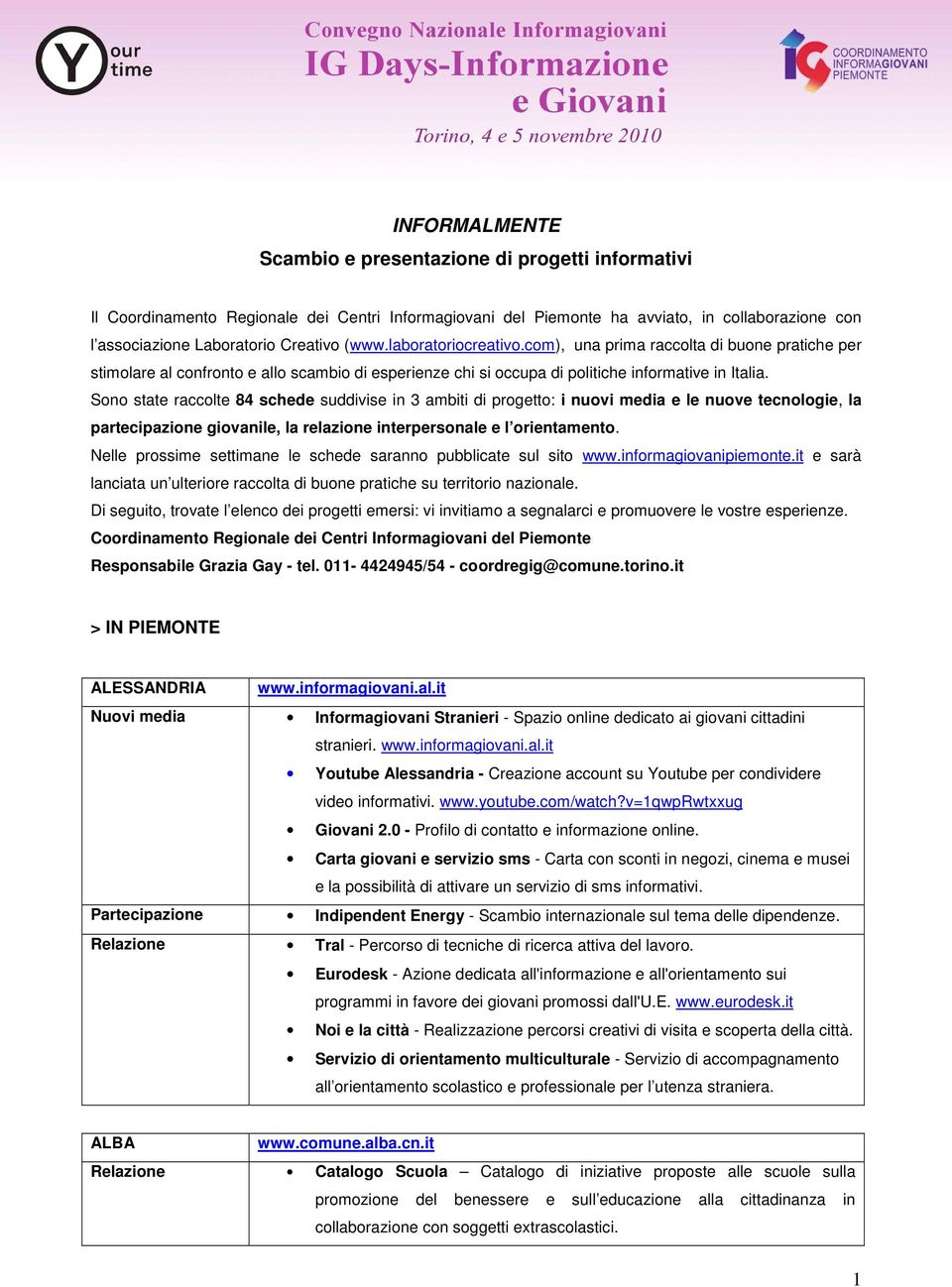 Sono state raccolte 84 schede suddivise in 3 ambiti di progetto: i nuovi media e le nuove tecnologie, la partecipazione giovanile, la relazione interpersonale e l orientamento.