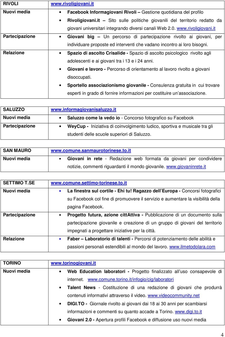 it Partecipazione Giovani big Un percorso di partecipazione rivolto ai giovani, per individuare proposte ed interventi che vadano incontro ai loro bisogni.