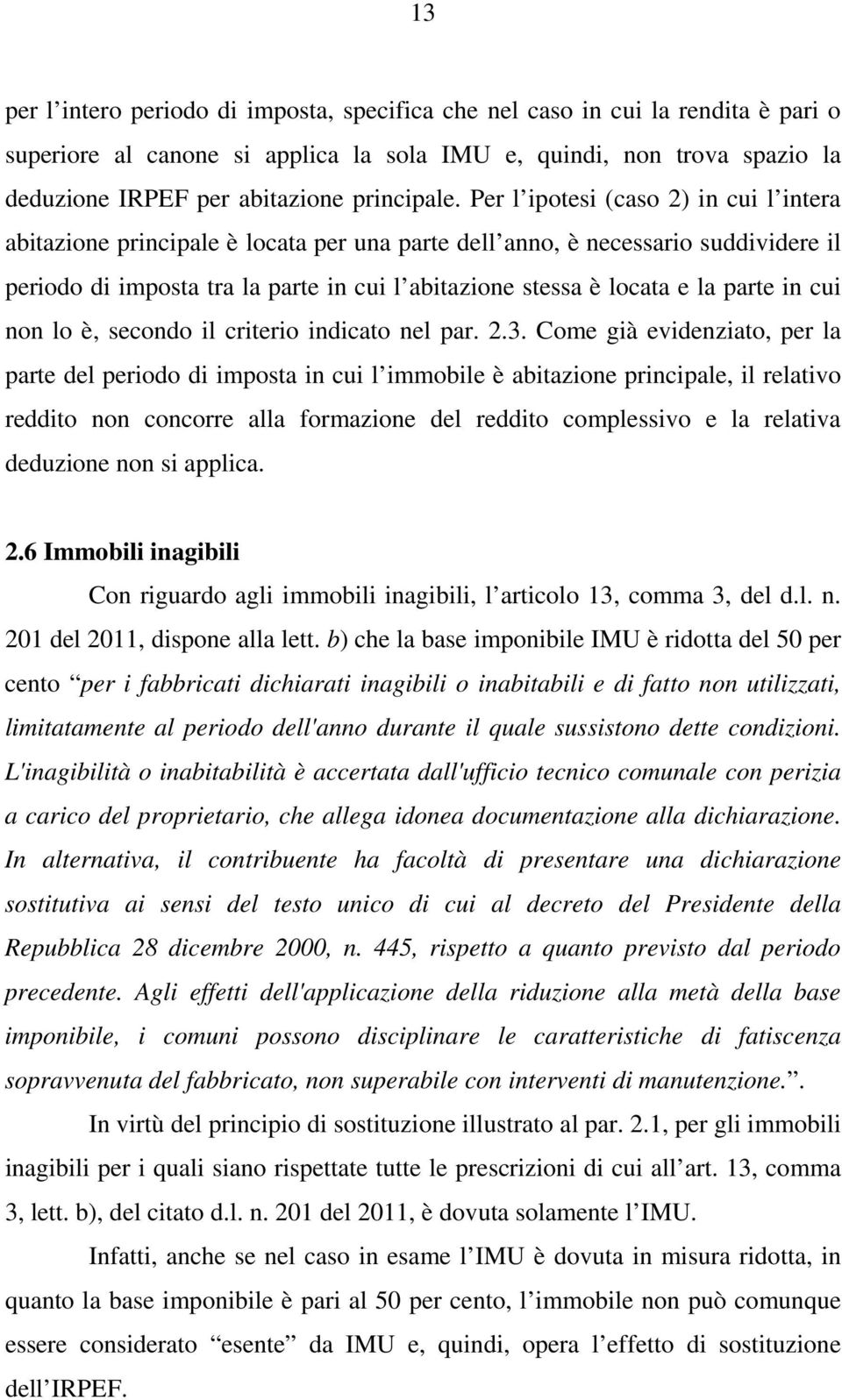 Per l ipotesi (caso 2) in cui l intera abitazione principale è locata per una parte dell anno, è necessario suddividere il periodo di imposta tra la parte in cui l abitazione stessa è locata e la