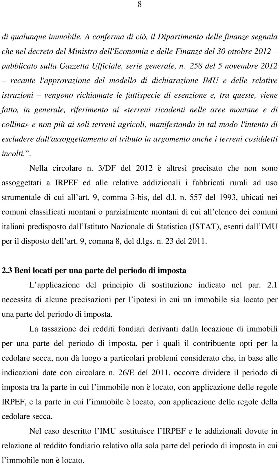 258 del 5 novembre 2012 recante l'approvazione del modello di dichiarazione IMU e delle relative istruzioni vengono richiamate le fattispecie di esenzione e, tra queste, viene fatto, in generale,