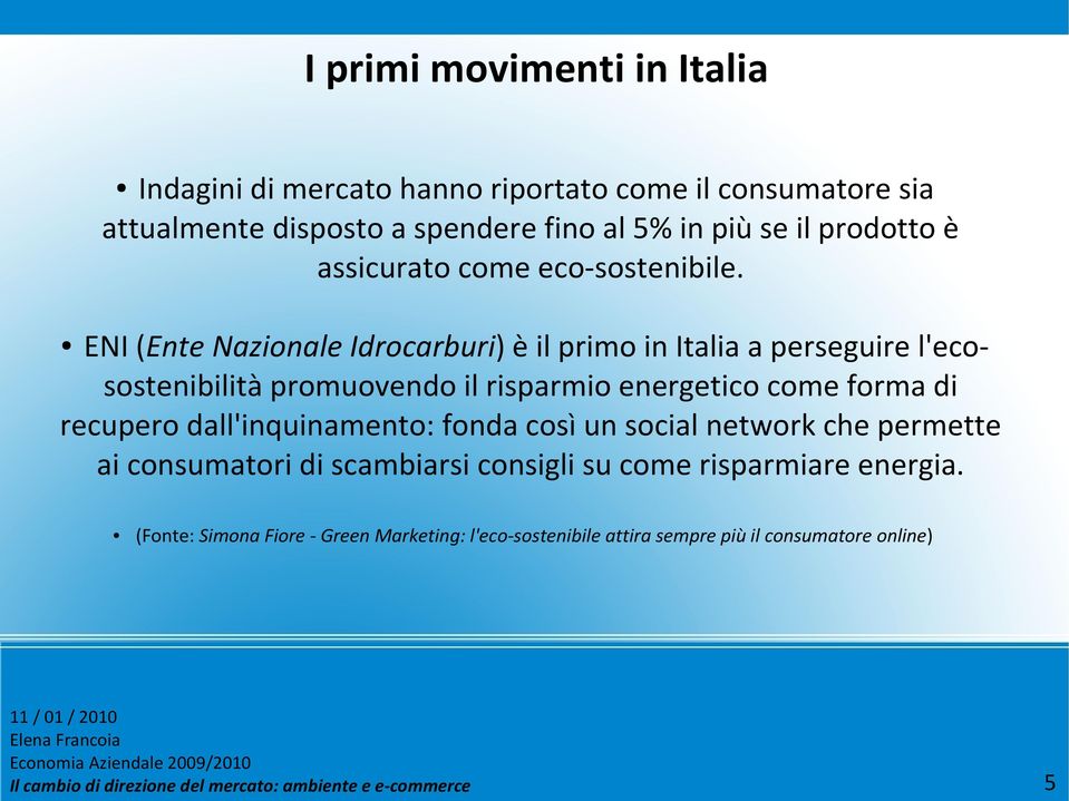 ENI (Ente Nazionale Idrocarburi) è il primo in Italia a perseguire l'ecosostenibilità promuovendo il risparmio energetico come forma di