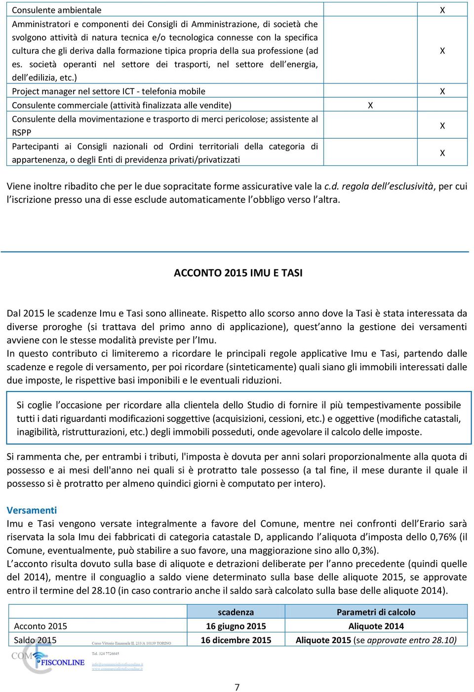 ) Project manager nel settore ICT - telefonia mobile Consulente commerciale (attività finalizzata alle vendite) Consulente della movimentazione e trasporto di merci pericolose; assistente al RSPP