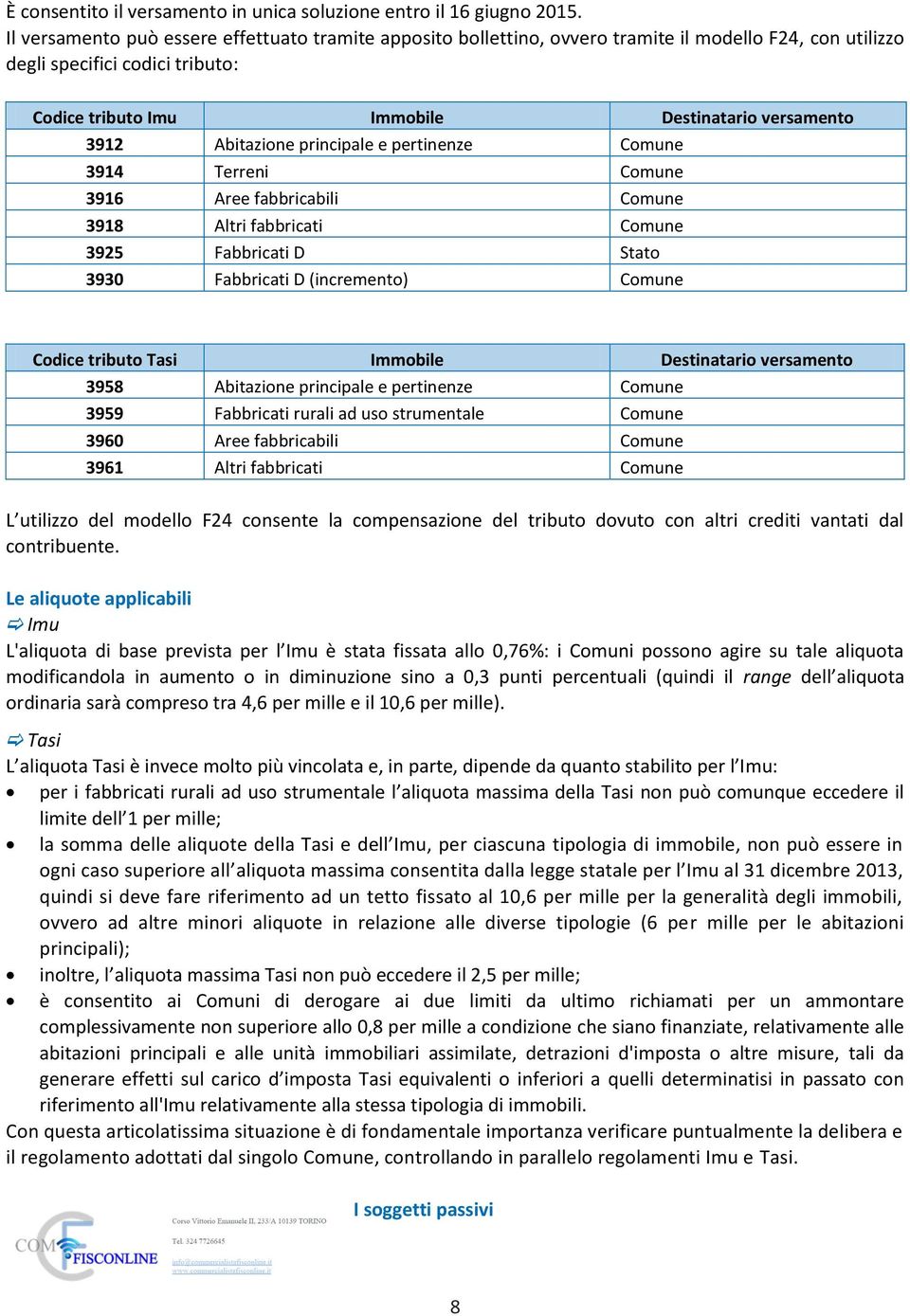 Abitazione principale e pertinenze Comune 3914 Terreni Comune 3916 Aree fabbricabili Comune 3918 Altri fabbricati Comune 3925 Fabbricati D Stato 3930 Fabbricati D (incremento) Comune Codice tributo