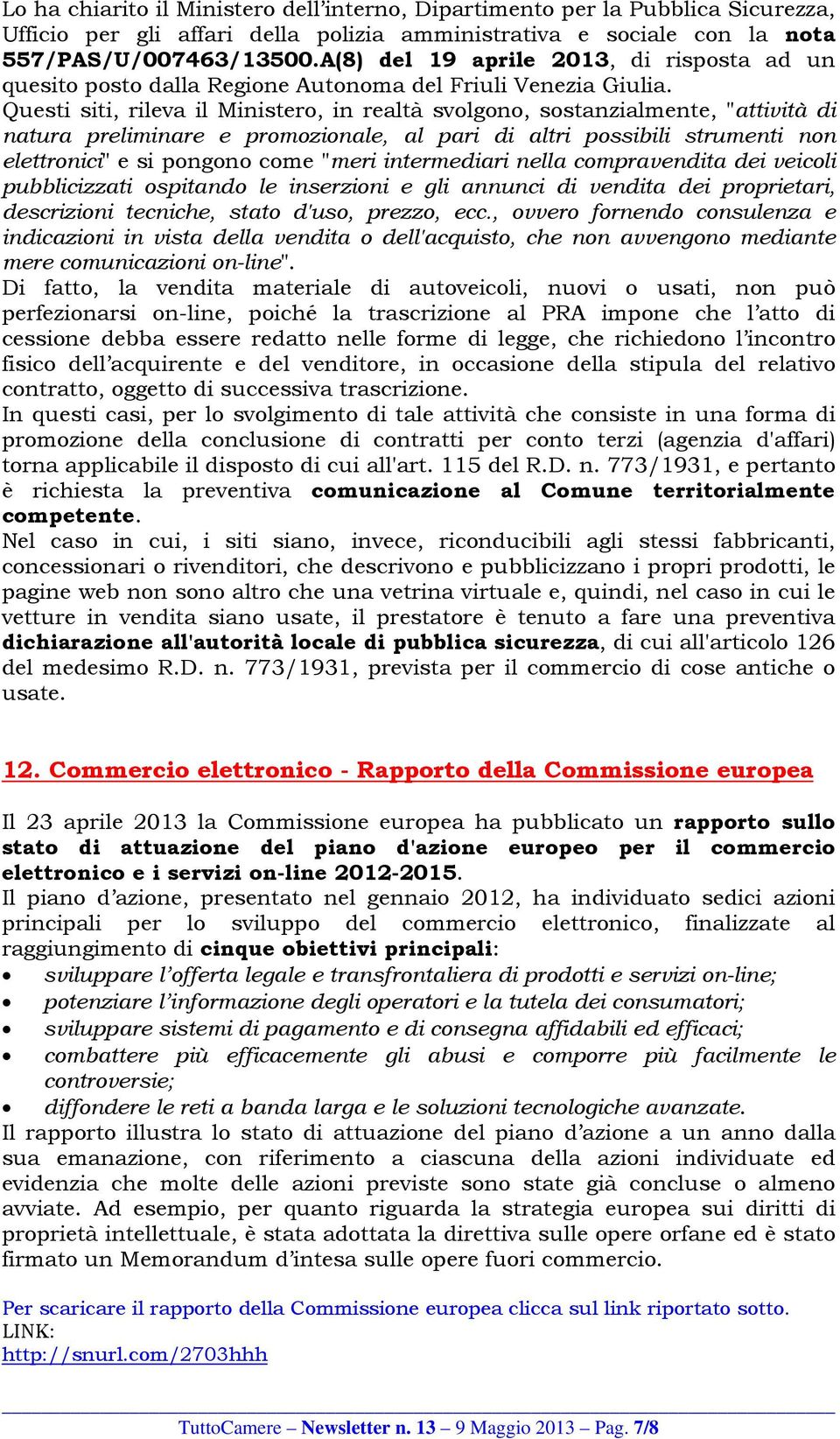 Questi siti, rileva il Ministero, in realtà svolgono, sostanzialmente, "attività di natura preliminare e promozionale, al pari di altri possibili strumenti non elettronici" e si pongono come "meri