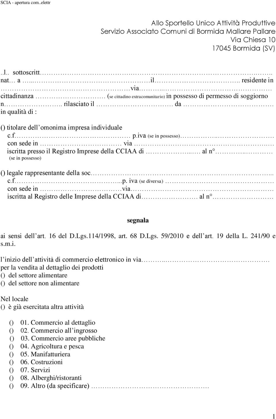 iva (se in possesso)... con sede in via.. iscritta presso il Registro Imprese della CCIAA di.... al n.. (se in possesso) () legale rappresentante della soc... c.f...p. iva (se diversa) con sede in via iscritta al Registro delle Imprese della CCIAA di.