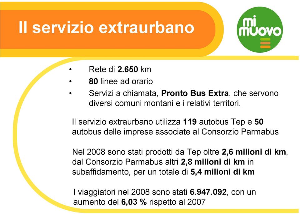 Il servizio extraurbano utilizza 119 autobus Tep e 50 autobus delle imprese associate al Consorzio Parmabus Nel 2008 sono stati