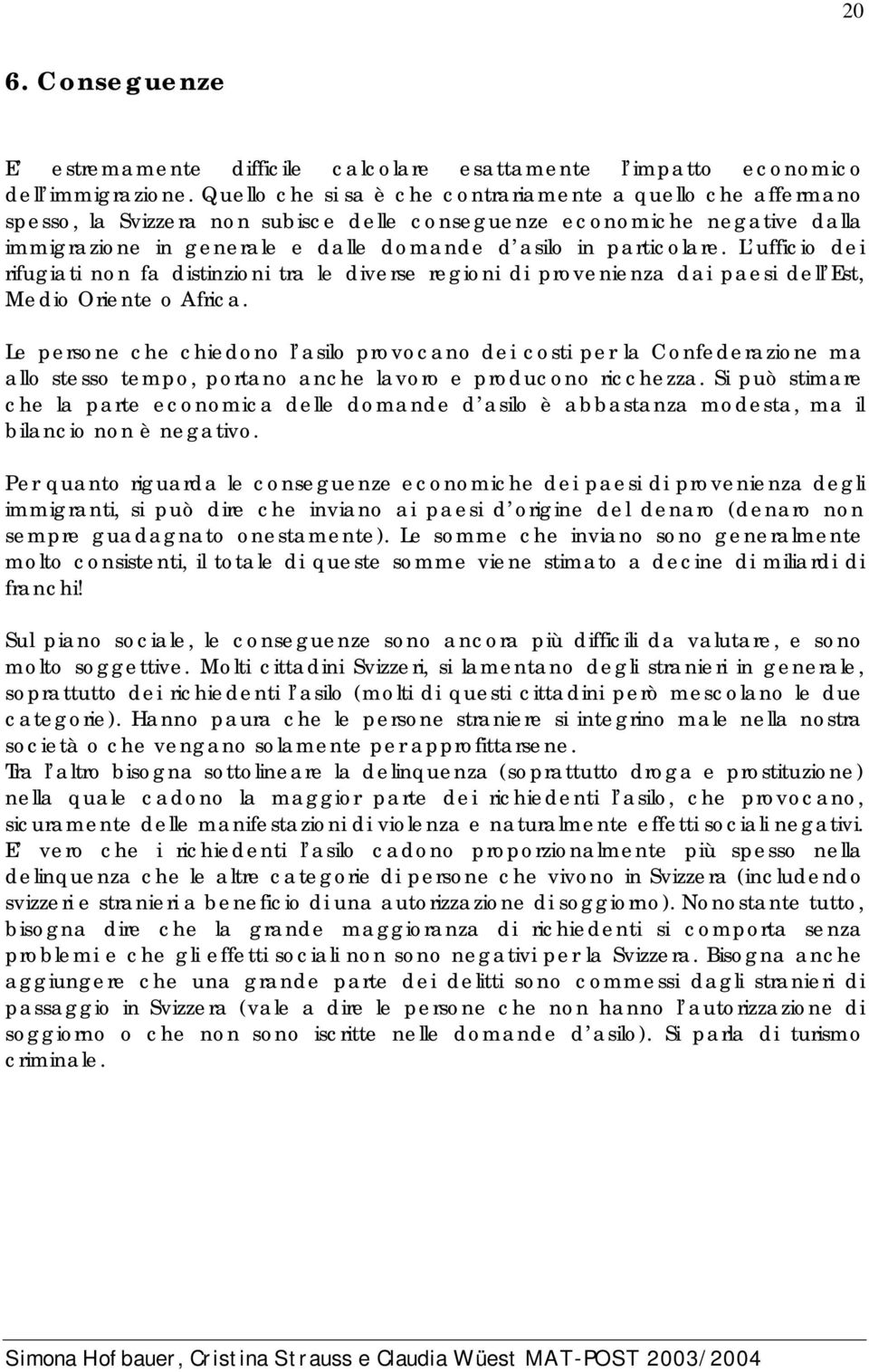 particolare. L ufficio dei rifugiati non fa distinzioni tra le diverse regioni di provenienza dai paesi dell Est, Medio Oriente o Africa.