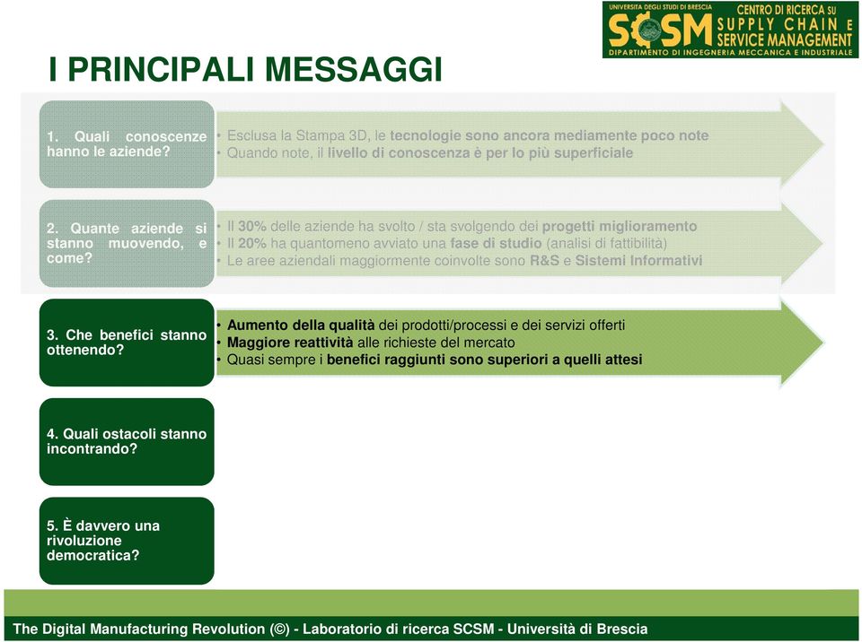 Il 30% delle aziende ha svolto / sta svolgendo dei progetti miglioramento Il 20% ha quantomeno avviato una fase di studio (analisi di fattibilità) Le aree aziendali maggiormente coinvolte sono R&S e