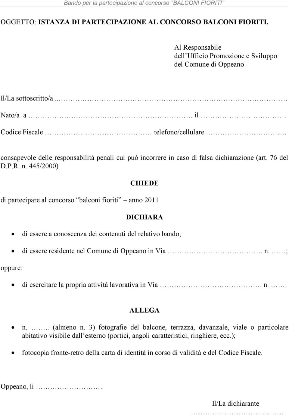 445/2000) CHIEDE di partecipare al concorso balconi fioriti anno 2011 DICHIARA di essere a conoscenza dei contenuti del relativo bando; di essere residente ne