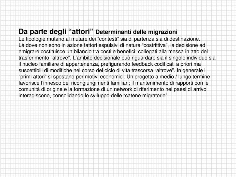 L ambito decisionale può riguardare sia il singolo individuo sia il nucleo familiare di appartenenza, prefigurando feedback codificati a priori ma suscettibili di modifiche nel corso del ciclo di