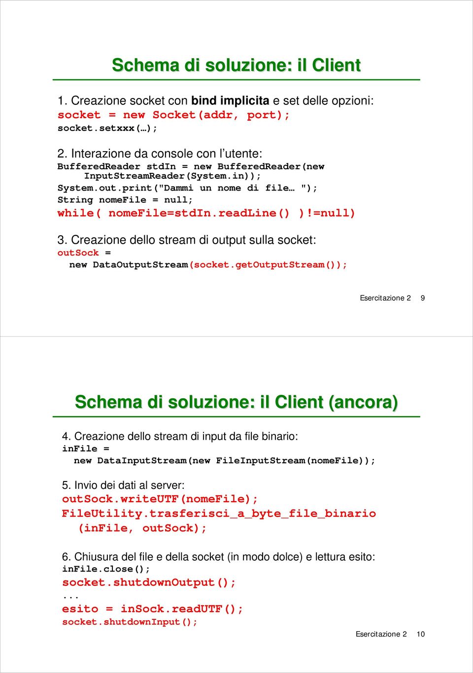 print("Dammi un nome di file "); String nomefile = null; while( nomefile=stdin.readline() )!=null) 3. Creazione dello stream di output sulla socket: outsock = new DataOutputStream(socket.