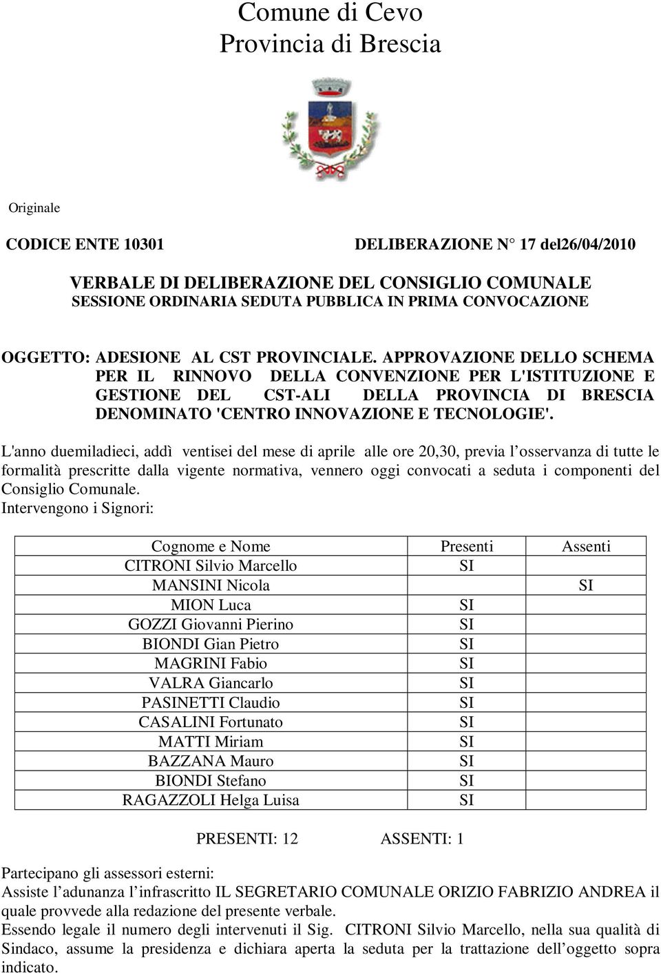 APPROVAZIONE DELLO SCHEMA PER IL RINNOVO DELLA CONVENZIONE PER L'ISTITUZIONE E GESTIONE DEL CST-ALI DELLA PROVINCIA DI BRESCIA DENOMINATO 'CENTRO INNOVAZIONE E TECNOLOGIE'.