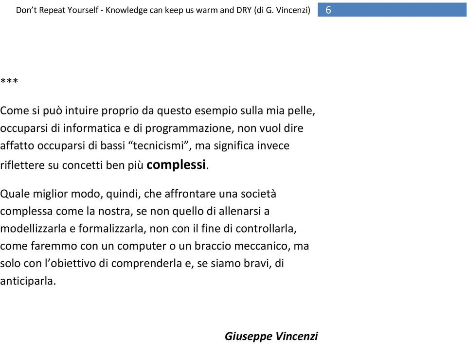 Quale miglior modo, quindi, che affrontare una società complessa come la nostra, se non quello di allenarsi a modellizzarla e