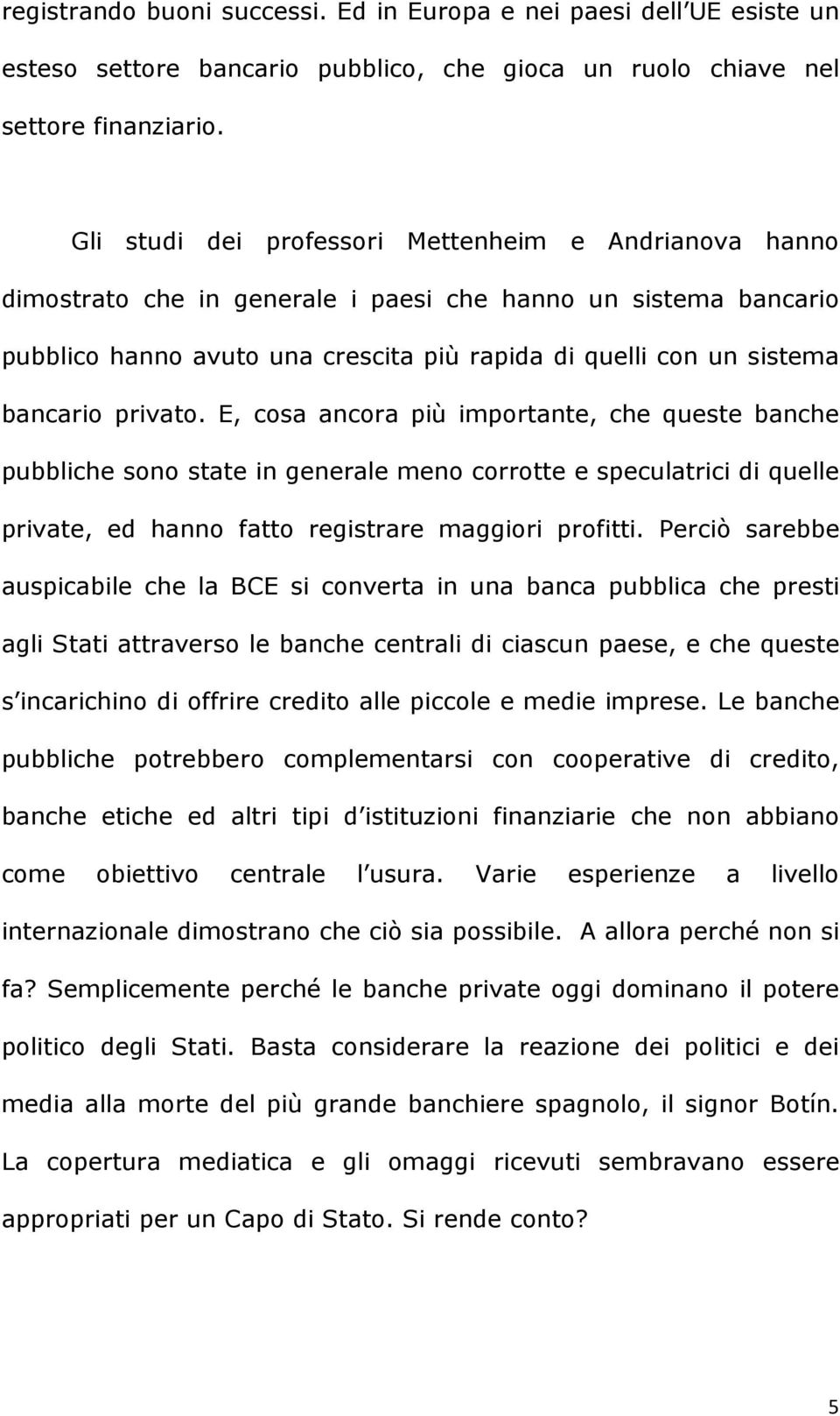 privato. E, cosa ancora più importante, che queste banche pubbliche sono state in generale meno corrotte e speculatrici di quelle private, ed hanno fatto registrare maggiori profitti.