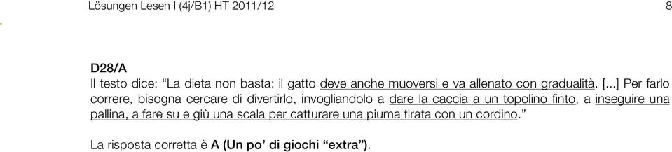 ..] Per farlo correre, bisogna cercare di divertirlo, invogliandolo a dare la caccia a un topolino