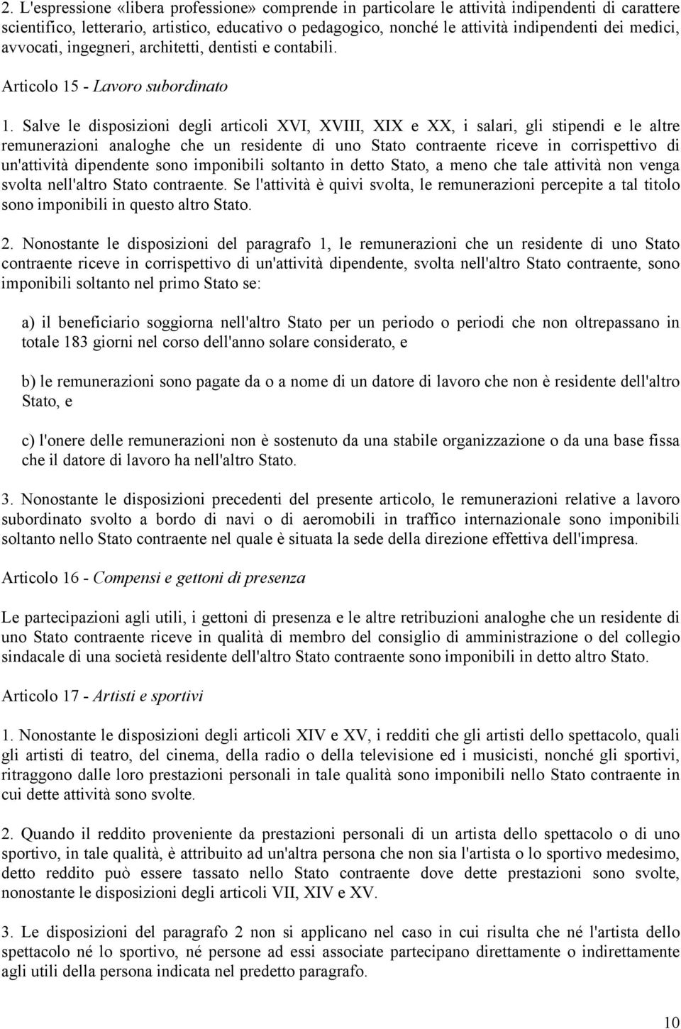 Salve le disposizioni degli articoli XVI, XVIII, XIX e XX, i salari, gli stipendi e le altre remunerazioni analoghe che un residente di uno Stato contraente riceve in corrispettivo di un'attività