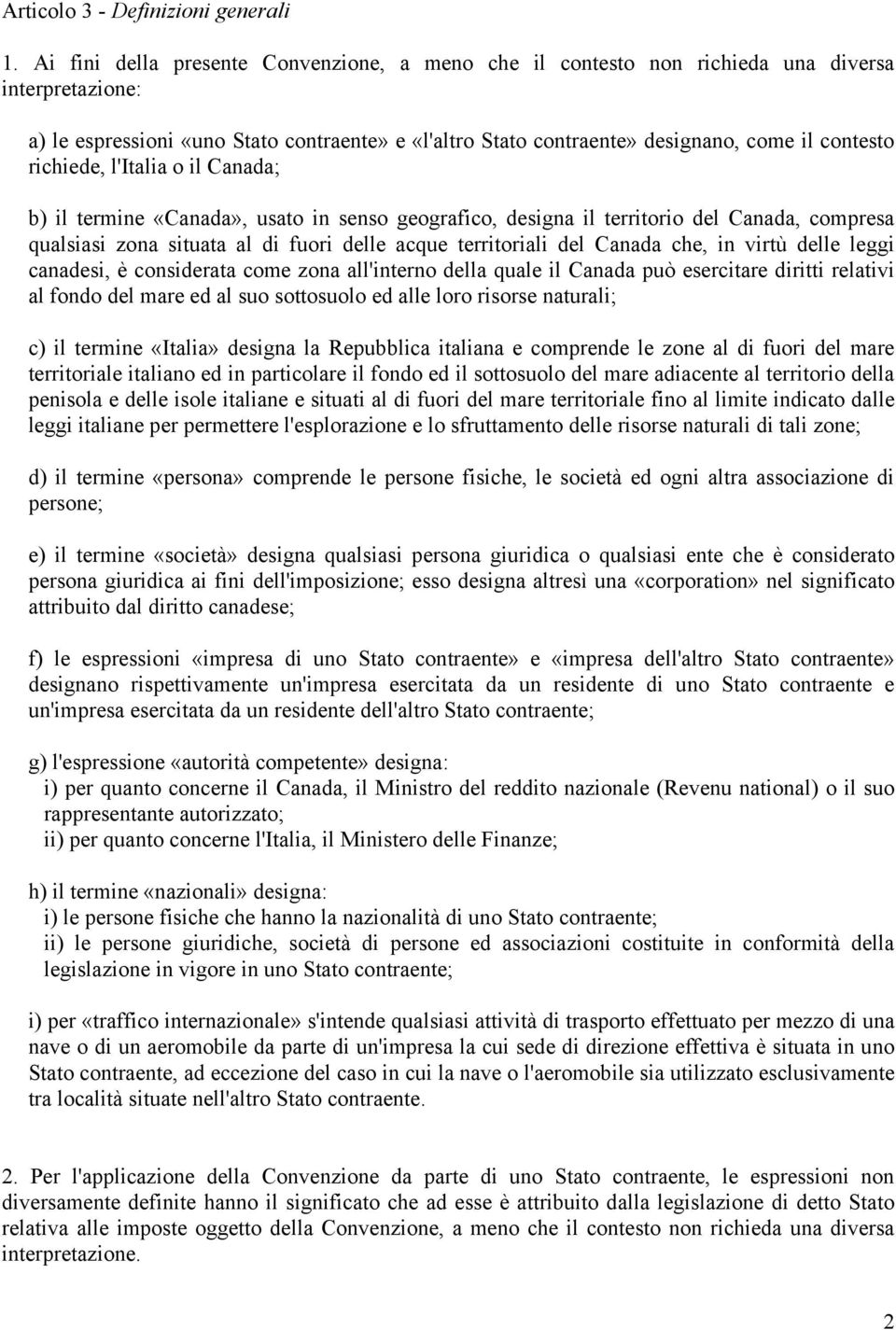 richiede, l'italia o il Canada; b) il termine «Canada», usato in senso geografico, designa il territorio del Canada, compresa qualsiasi zona situata al di fuori delle acque territoriali del Canada