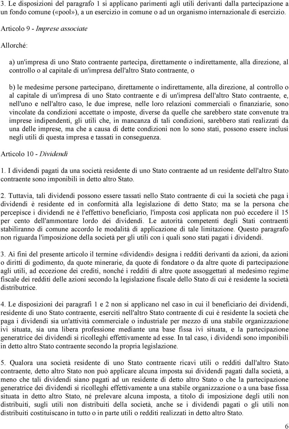 contraente, o b) le medesime persone partecipano, direttamente o indirettamente, alla direzione, al controllo o al capitale di un'impresa di uno Stato contraente e di un'impresa dell'altro Stato