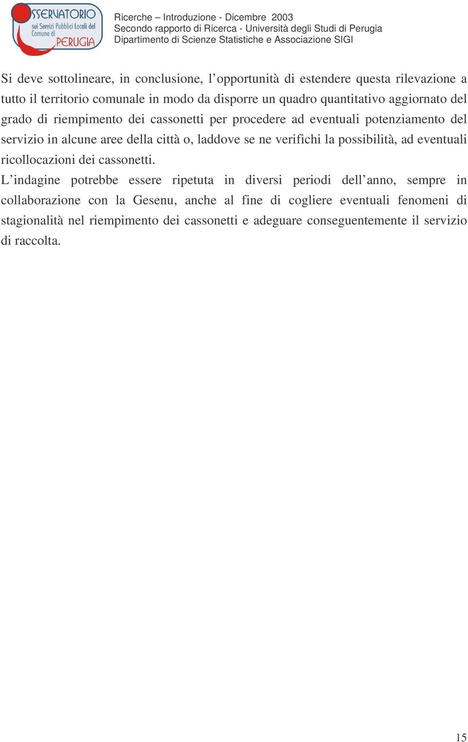 verifichi la possibilità, ad eventuali ricollocazioni dei cassonetti.