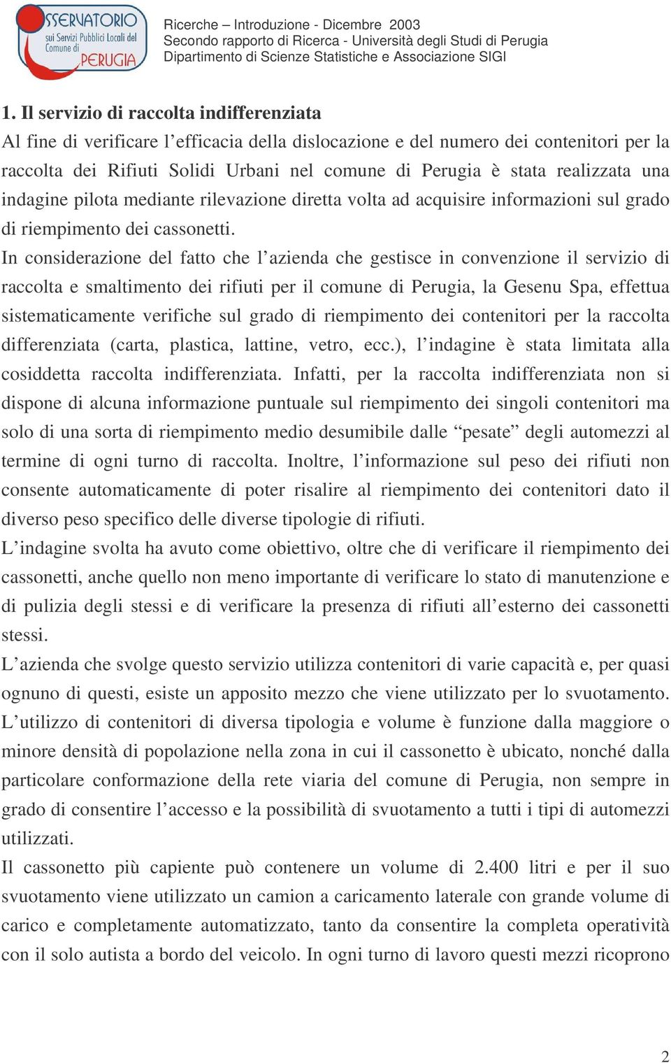 In considerazione del fatto che l azienda che gestisce in convenzione il servizio di raccolta e smaltimento dei rifiuti per il comune di Perugia, la Gesenu Spa, effettua sistematicamente verifiche