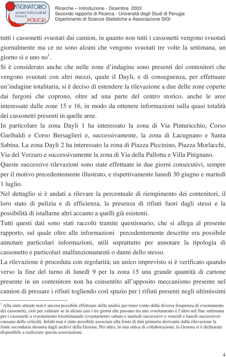 deciso di estendere la rilevazione a due delle zone coperte dai furgoni che coprono, oltre ad una parte del centro storico, anche le aree interessate dalle zone 15 e 16, in modo da ottenere