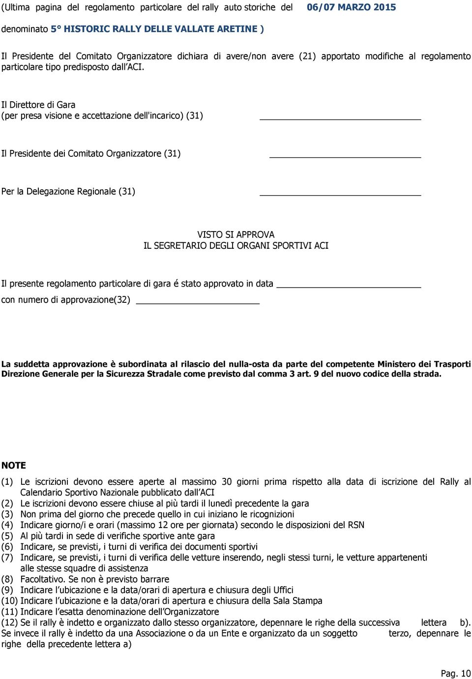 Il Direttore di Gara (per presa visione e accettazione dell'incarico) (31) Il Presidente dei Comitato Organizzatore (31) Per la Delegazione Regionale (31) VISTO SI APPROVA IL SEGRETARIO DEGLI ORGANI