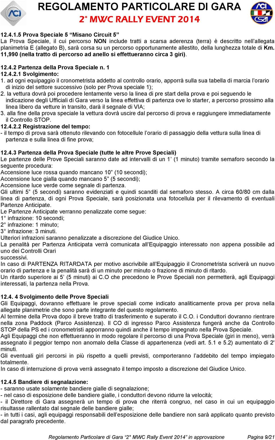 ad ogni equipaggio il cronometrista addetto al controllo orario, apporrà sulla sua tabella di marcia l orario di inizio del settore successivo (solo per Prova speciale 1); 2.