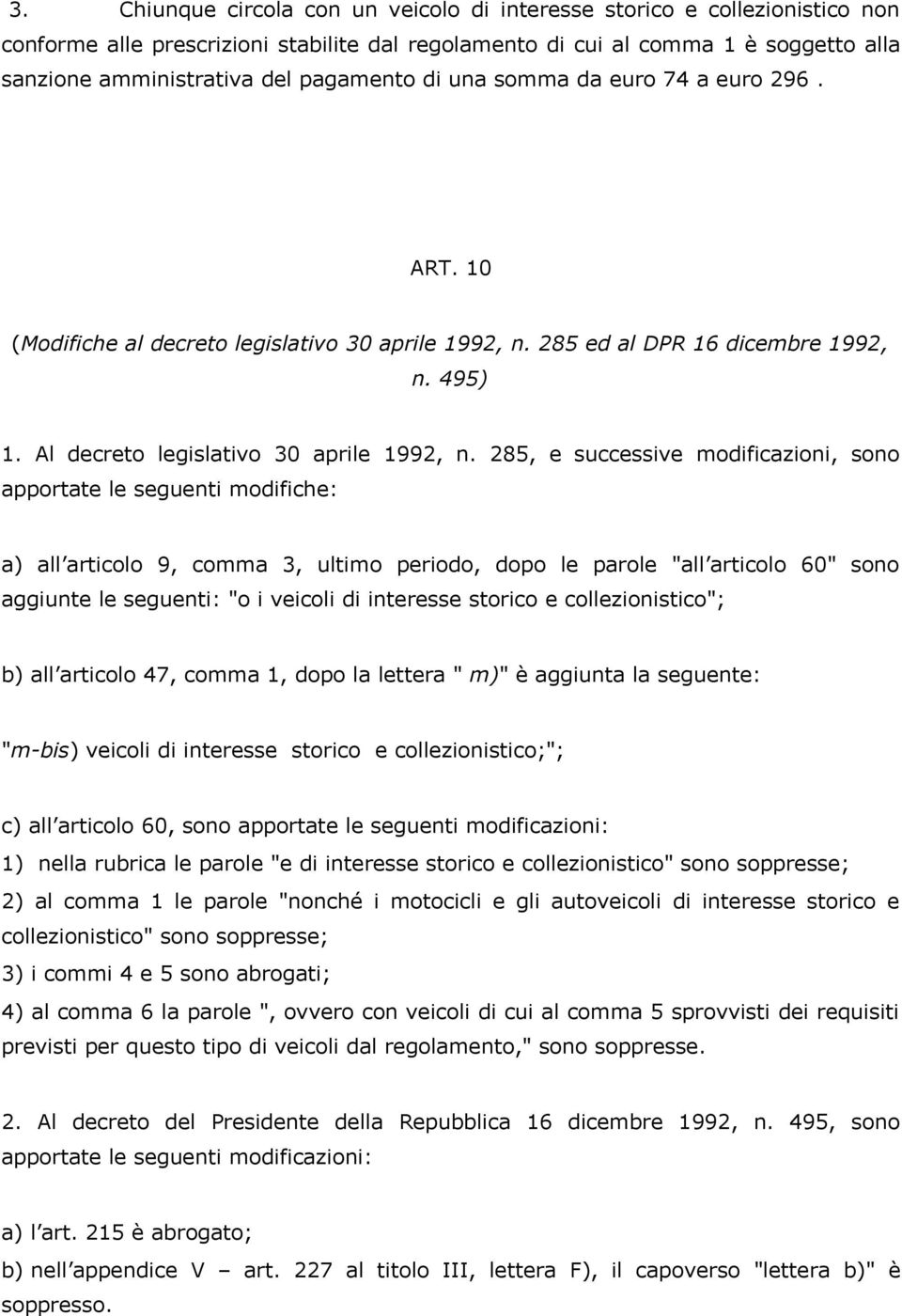 285, e successive modificazioni, sono apportate le seguenti modifiche: a) all articolo 9, comma 3, ultimo periodo, dopo le parole "all articolo 60" sono aggiunte le seguenti: "o i veicoli di