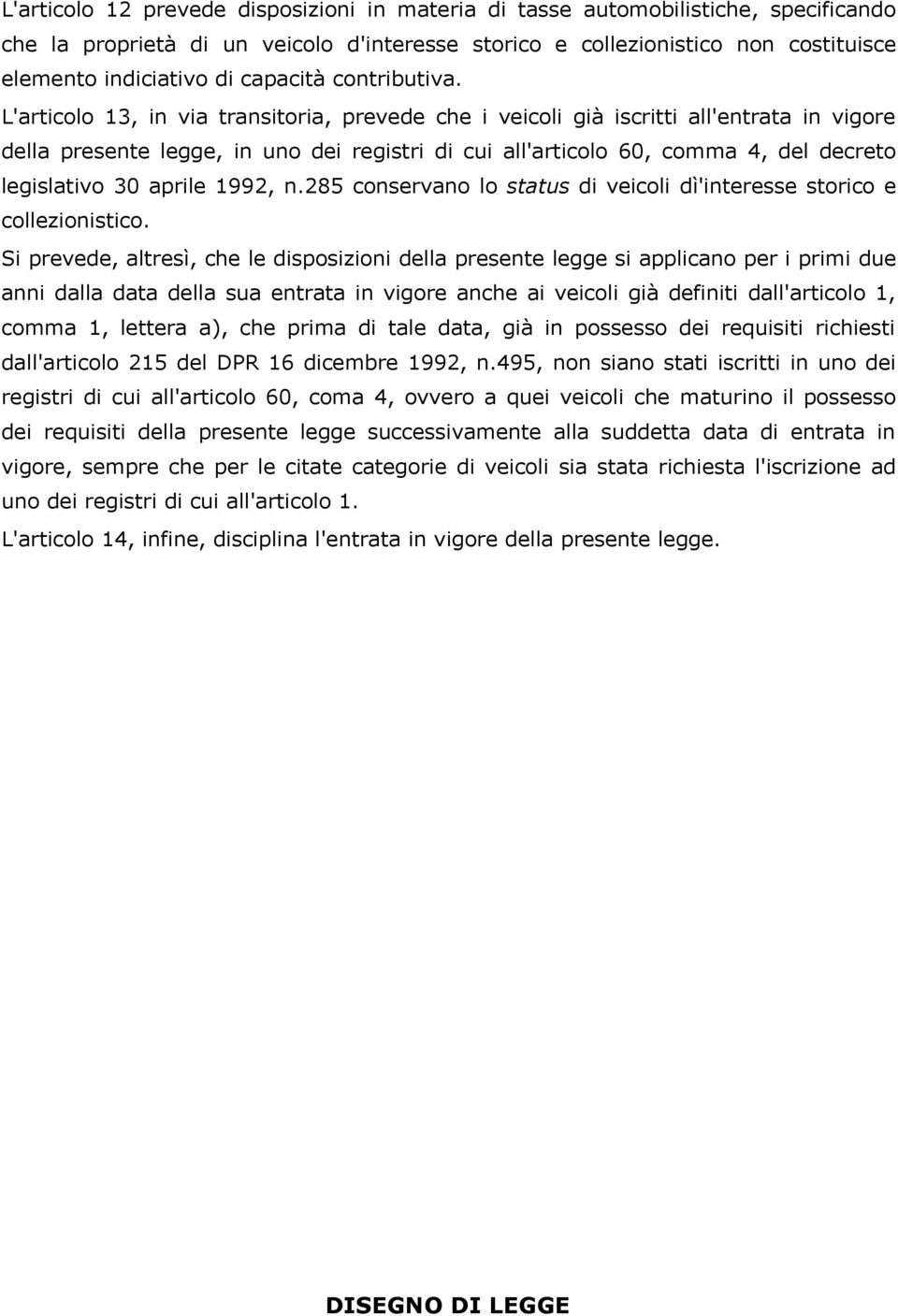 L'articolo 13, in via transitoria, prevede che i veicoli già iscritti all'entrata in vigore della presente legge, in uno dei registri di cui all'articolo 60, comma 4, del decreto legislativo 30