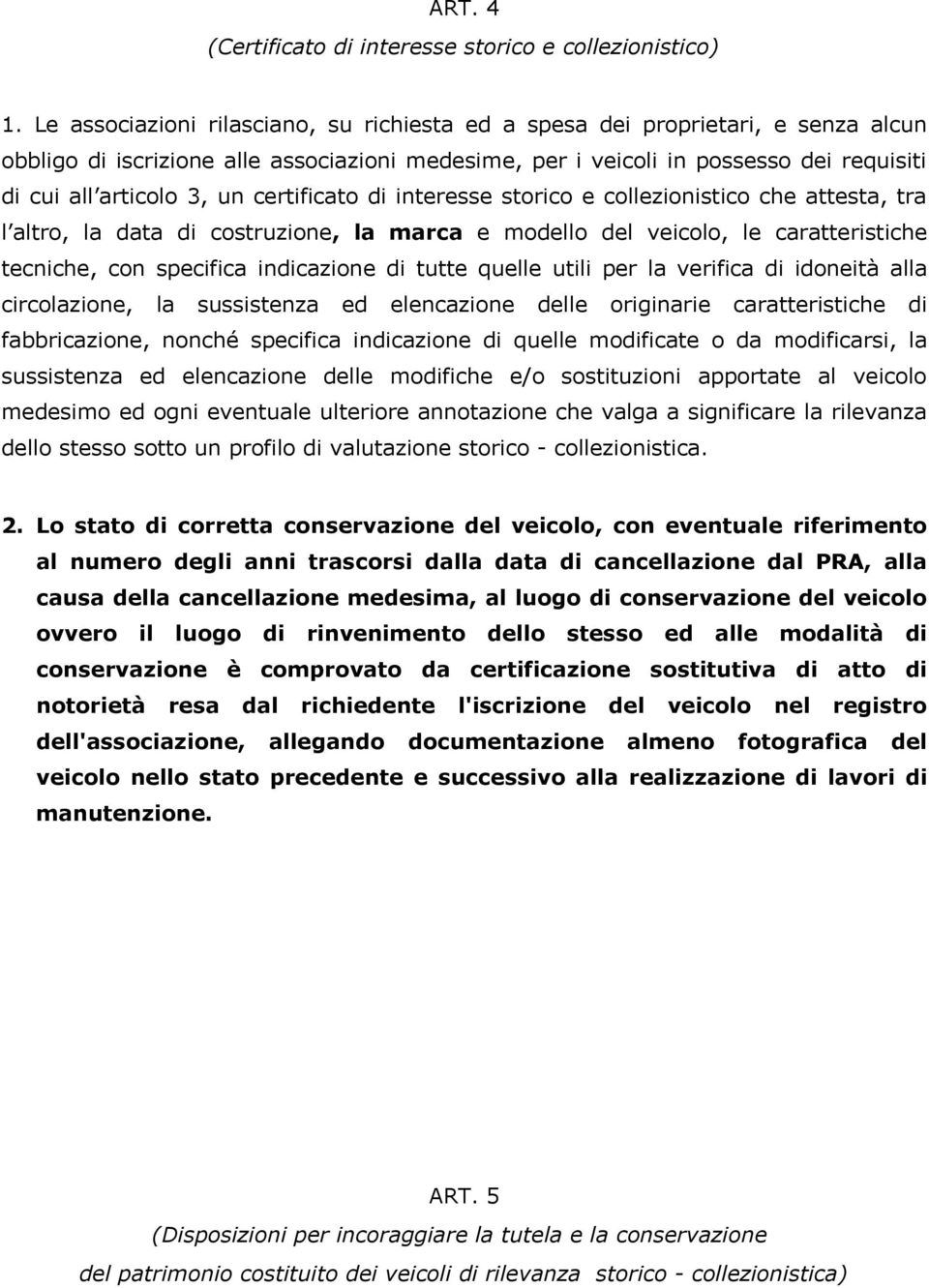 certificato di interesse storico e collezionistico che attesta, tra l altro, la data di costruzione, la marca e modello del veicolo, le caratteristiche tecniche, con specifica indicazione di tutte