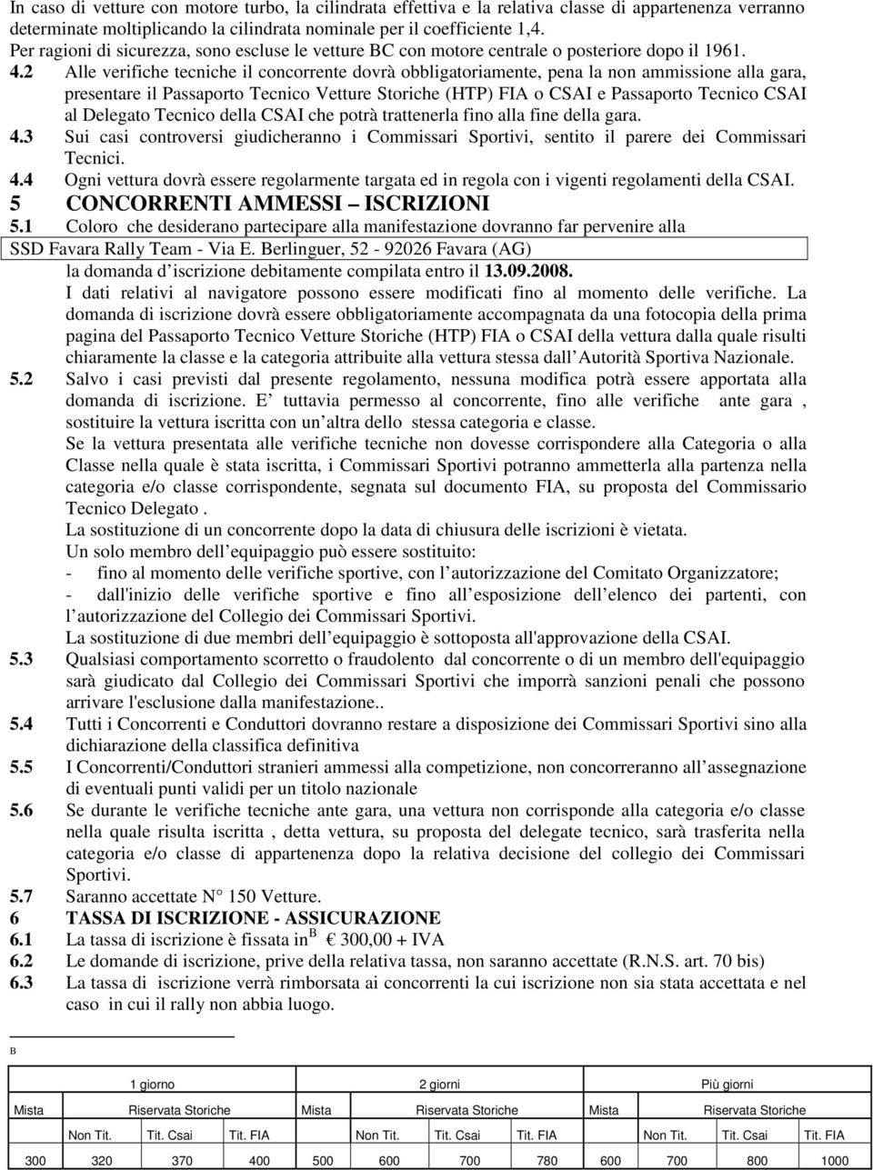 2 Alle verifiche tecniche il concorrente dovrà obbligatoriamente, pena la non ammissione alla gara, presentare il Passaporto Tecnico Vetture Storiche (HTP) FIA o CSAI e Passaporto Tecnico CSAI al