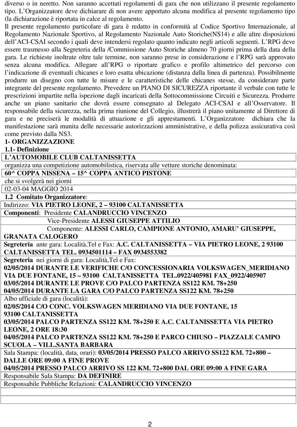 Il presente regolamento particolare di gara è redatto in conformità al Codice Sportivo Internazionale, al Regolamento Nazionale Sportivo, al Regolamento Nazionale Auto Storiche(NS14) e alle altre