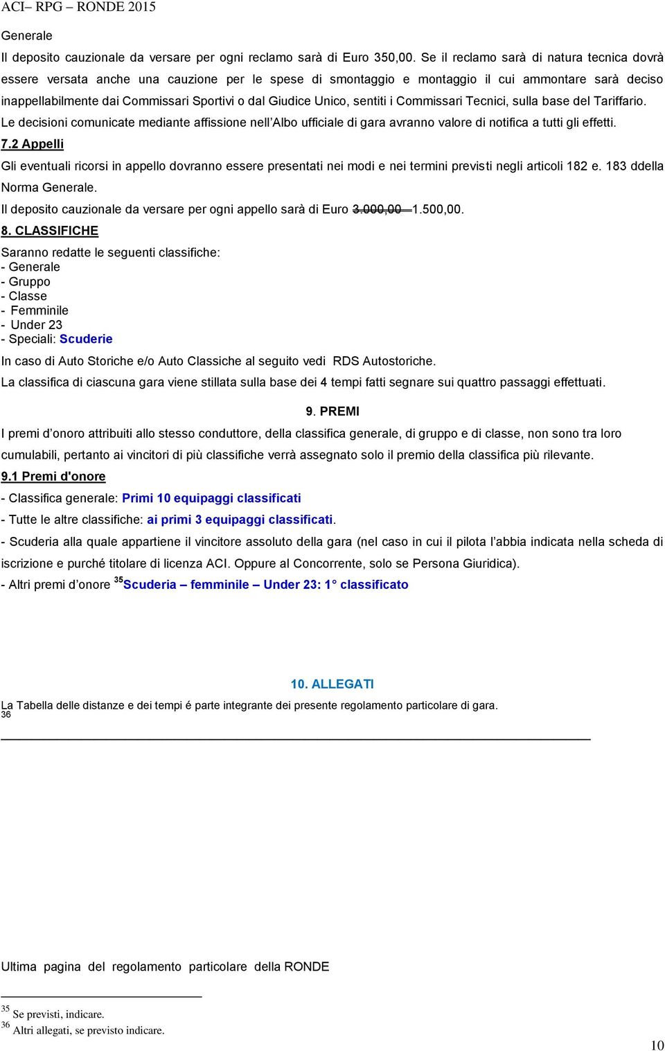 Giudice Unico, sentiti i Commissari Tecnici, sulla base del Tariffario. Le decisioni comunicate mediante affissione nell Albo ufficiale di gara avranno valore di notifica a tutti gli effetti. 7.