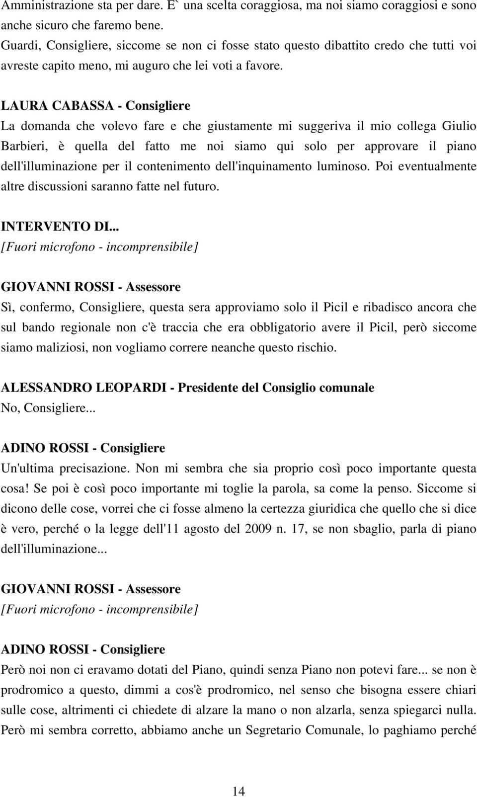 LAURA CABASSA - Consigliere La domanda che volevo fare e che giustamente mi suggeriva il mio collega Giulio Barbieri, è quella del fatto me noi siamo qui solo per approvare il piano