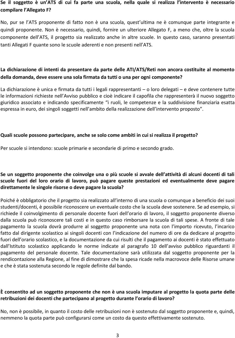 Non è necessario, quindi, fornire un ulteriore Allegato F, a meno che, oltre la scuola componente dell ATS, il progetto sia realizzato anche in altre scuole.