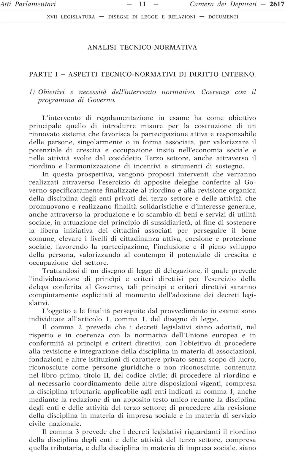 L intervento di regolamentazione in esame ha come obiettivo principale quello di introdurre misure per la costruzione di un rinnovato sistema che favorisca la partecipazione attiva e responsabile