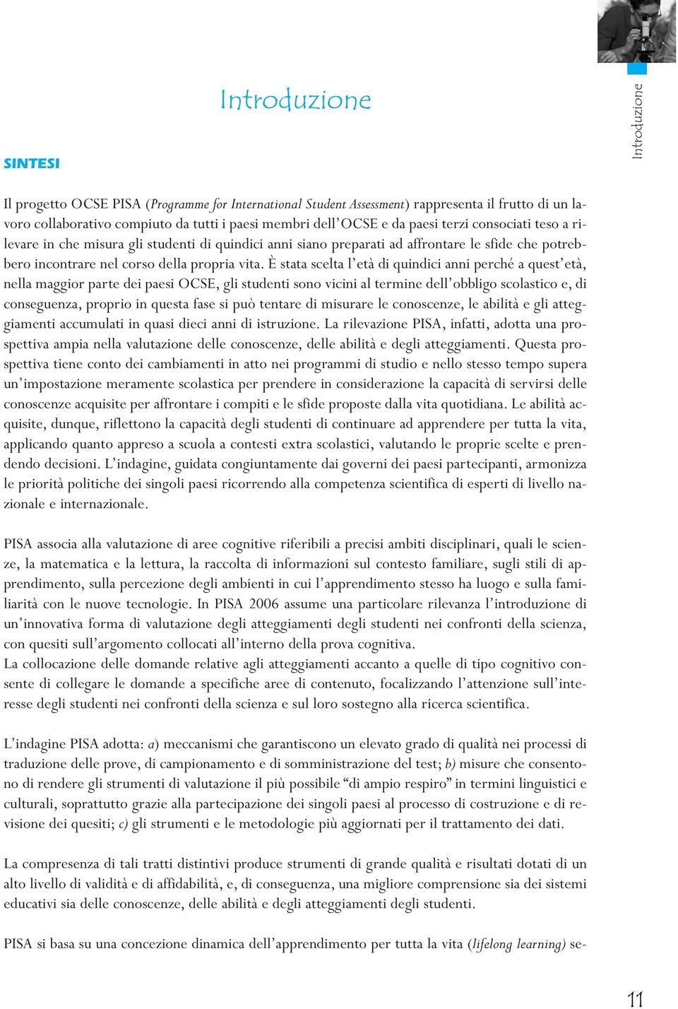 È stata scelta l età di quindici anni perché a quest età, nella maggior parte dei paesi OCSE, gli studenti sono vicini al termine dell obbligo scolastico e, di conseguenza, proprio in questa fase si