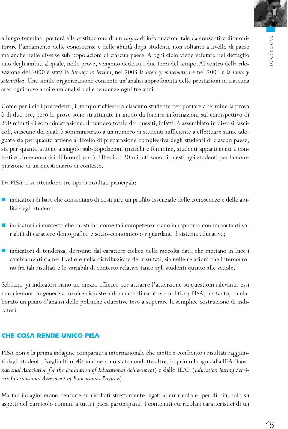 Al centro della rilevazione del 2000 è stata la literacy in lettura, nel 2003 la literacy matematica e nel 2006 è la literacy scientifica.