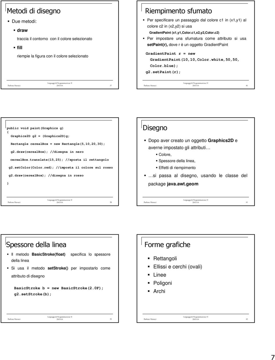 c2) Per impostare una sfumatura come attributo si usa setpaint(r), dove r è un oggetto GradientPaint GradientPaint r = new GradientPaint(10,10,Color.white,50,50, Color.blue); g2.