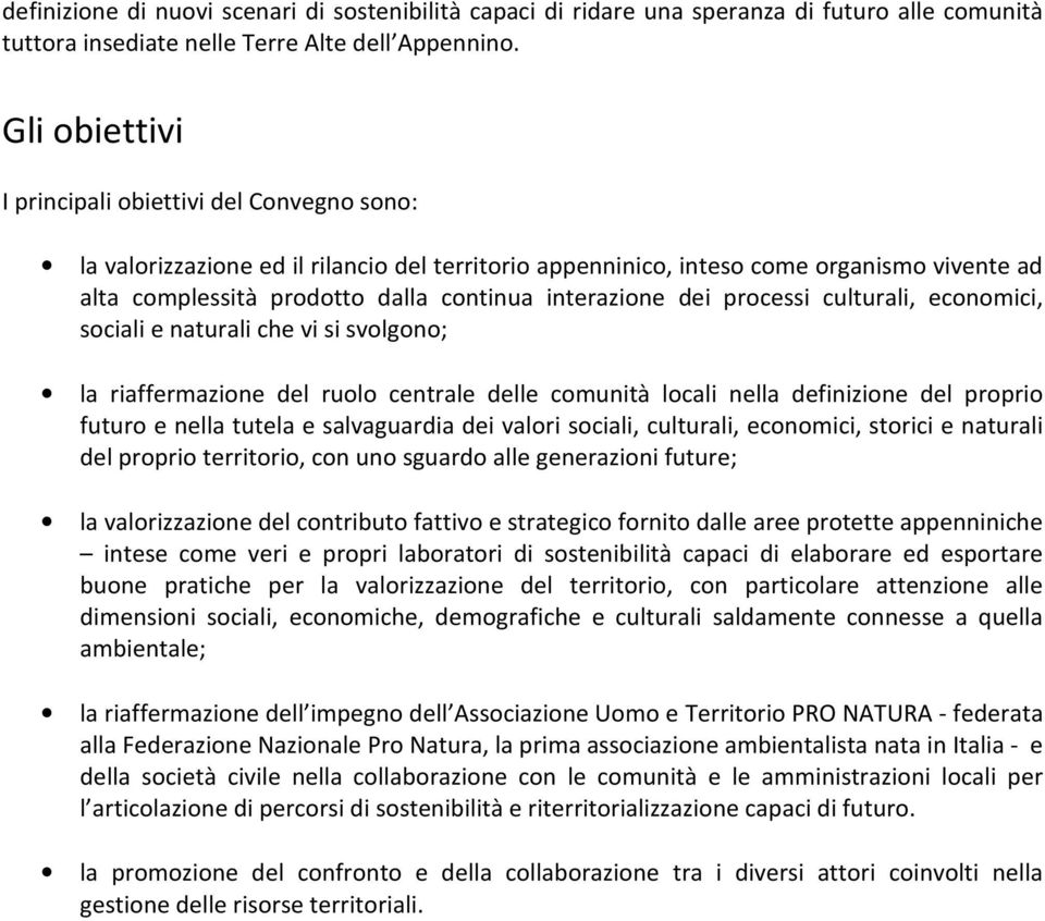 interazione dei processi culturali, economici, sociali e naturali che vi si svolgono; la riaffermazione del ruolo centrale delle comunità locali nella definizione del proprio futuro e nella tutela e