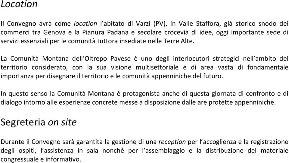 La Comunità Montana dell Oltrepo Pavese è uno degli interlocutori strategici nell ambito del territorio considerato, con la sua visione multisettoriale e di area vasta di fondamentale importanza per