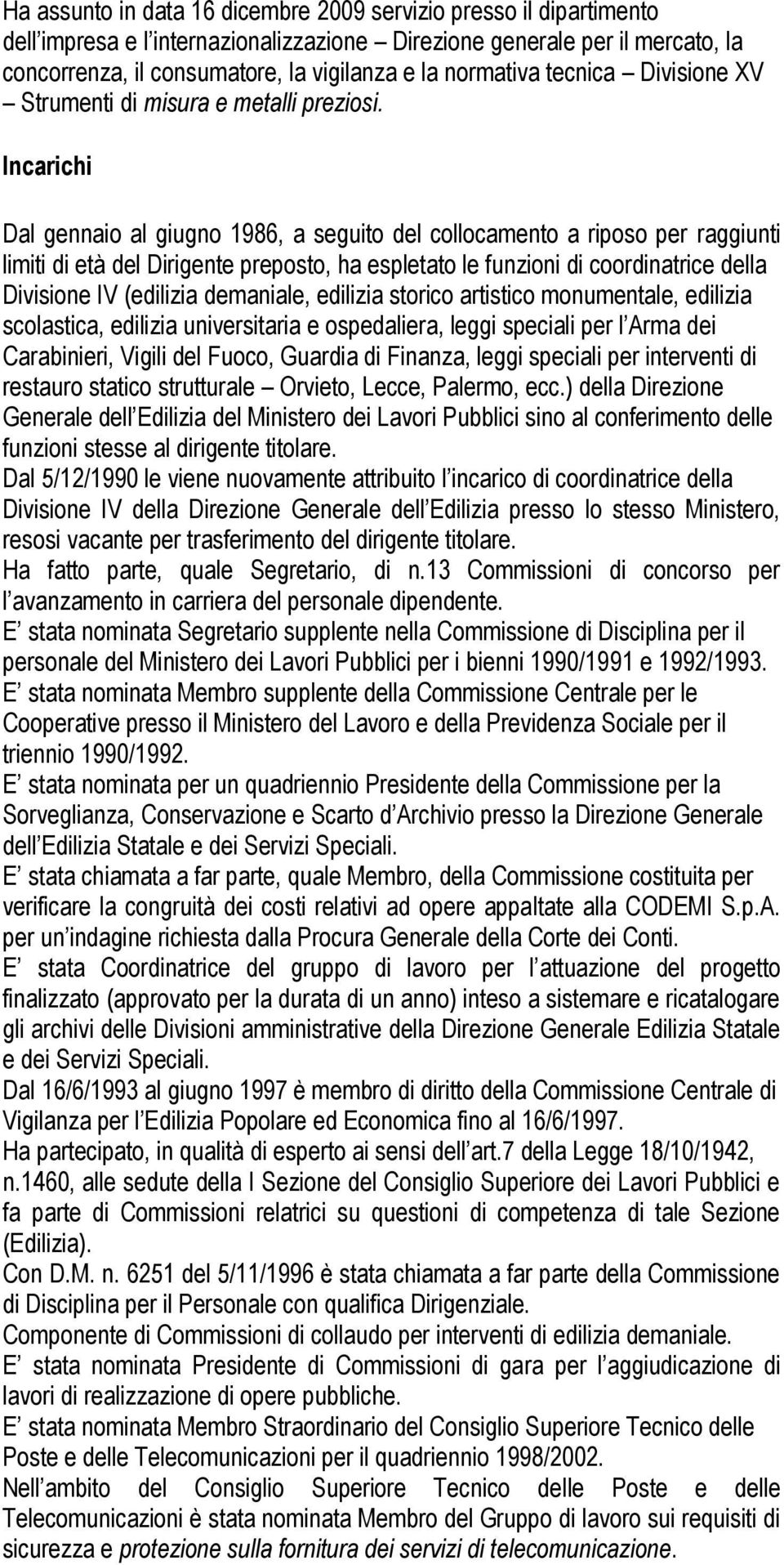 Incarichi Dal gennaio al giugno 1986, a seguito del collocamento a riposo per raggiunti limiti di età del Dirigente preposto, ha espletato le funzioni di coordinatrice della Divisione IV (edilizia