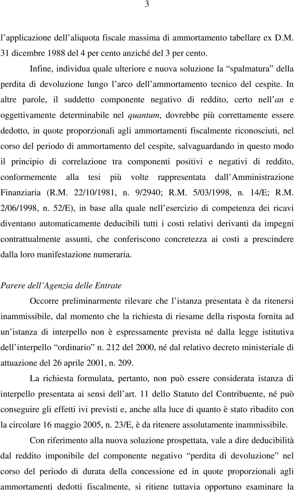 In altre parole, il suddetto componente negativo di reddito, certo nell an e oggettivamente determinabile nel quantum, dovrebbe più correttamente essere dedotto, in quote proporzionali agli