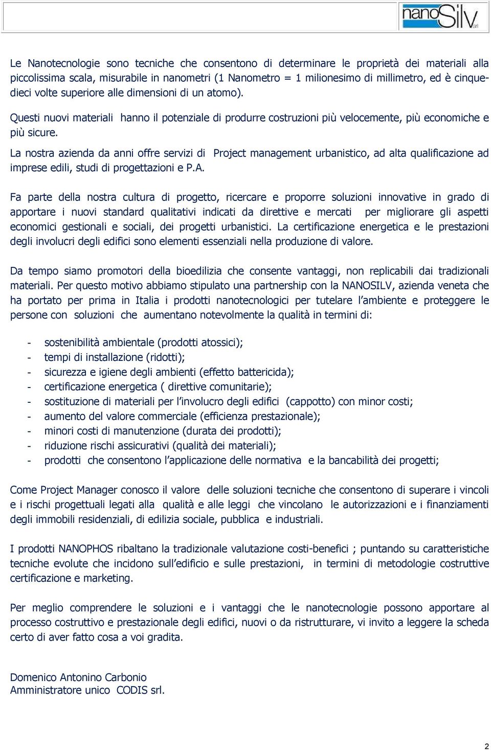 La nostra azienda da anni offre servizi di Project management urbanistico, ad alta qualificazione ad imprese edili, studi di progettazioni e P.A.