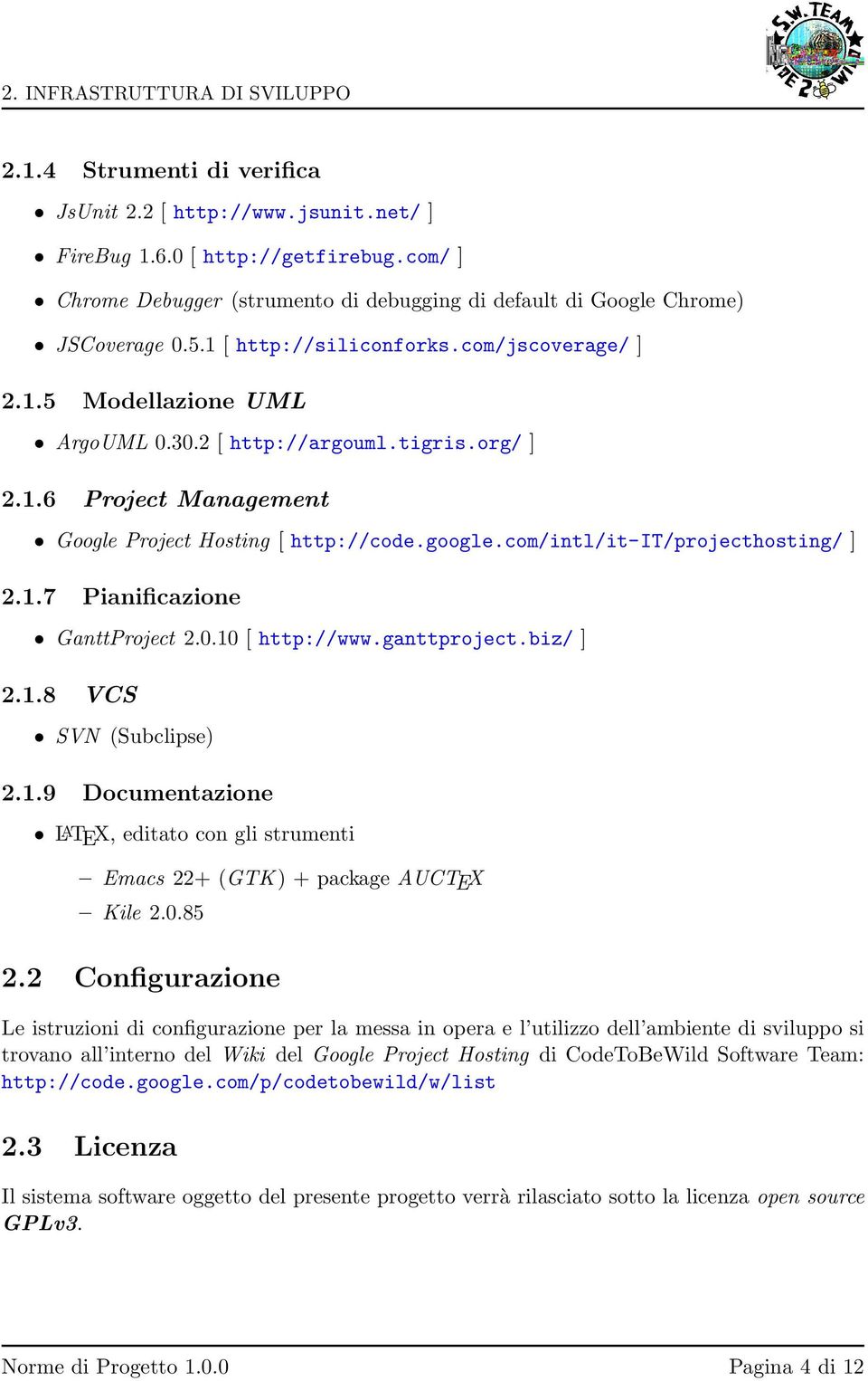 org/ ] 2.1.6 Project Management Google Project Hosting [ http://code.google.com/intl/it-it/projecthosting/ ] 2.1.7 Pianificazione GanttProject 2.0.10 [ http://www.ganttproject.biz/ ] 2.1.8 VCS SVN (Subclipse) 2.