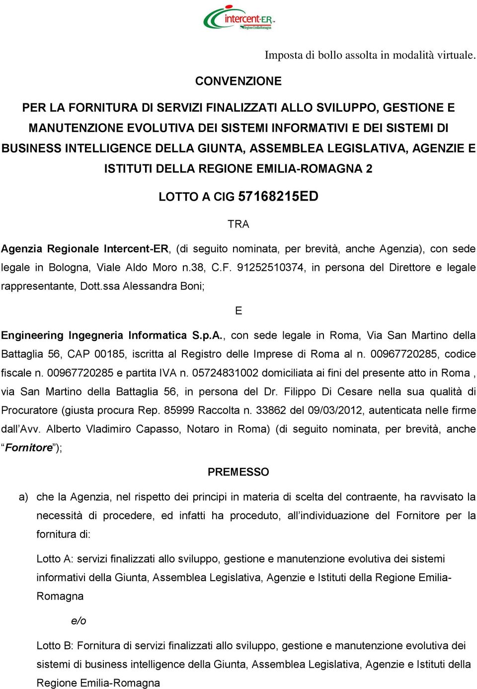 Bologna, Viale Aldo Moro n.38, C.F. 91252510374, in persona del Direttore e legale rappresentante, Dott.ssa Alessandra Boni; E Engineering Ingegneria Informatica S.p.A., con sede legale in Roma, Via San Martino della Battaglia 56, CAP 00185, iscritta al Registro delle Imprese di Roma al n.