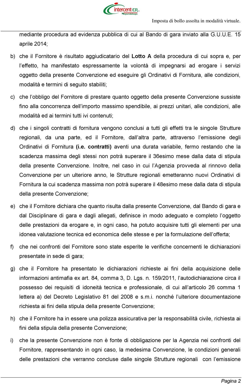 oggetto della presente Convenzione ed eseguire gli Ordinativi di Fornitura, alle condizioni, modalità e termini di seguito stabiliti; c) che l obbligo del Fornitore di prestare quanto oggetto della